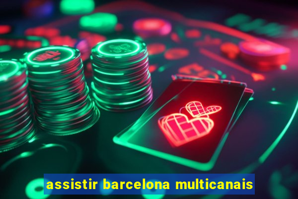 assistir barcelona multicanais